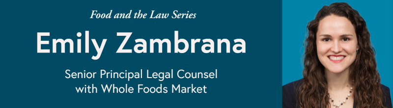 Food and the Law Series: Emily Zambrana, Senior Principal Legal Counsel with Whole Foods Market