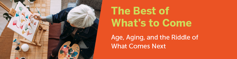 The Best of What's to Come: Age, Aging, and the Riddle of What Comes Next